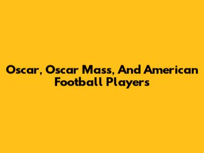 Oscar, Oscar Mass, And American Football Players