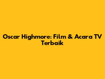 Oscar Highmore: Film & Acara TV Terbaik