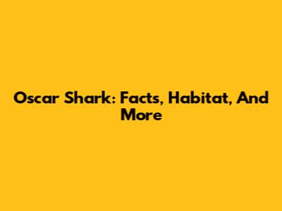 Oscar Shark: Facts, Habitat, And More