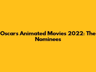 Oscars Animated Movies 2022: The Nominees