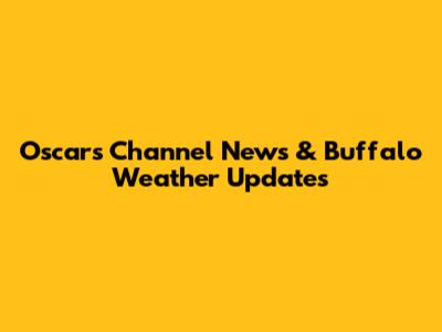 Oscars Channel News & Buffalo Weather Updates