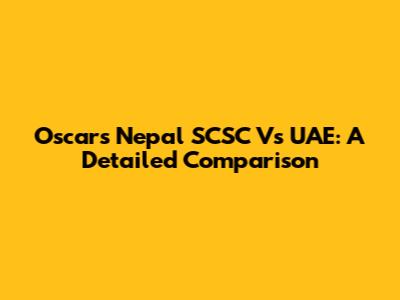 Oscars Nepal SCSC Vs UAE: A Detailed Comparison