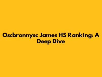 Oscbronnysc James HS Ranking: A Deep Dive