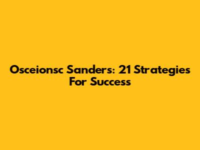 Osceionsc Sanders: 21 Strategies For Success