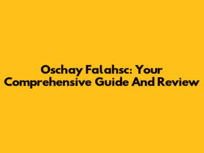 Oschay Falahsc: Your Comprehensive Guide And Review
