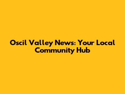 Oscil Valley News: Your Local Community Hub