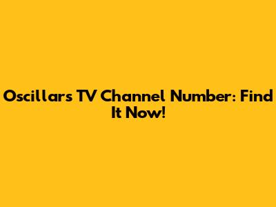 Oscillars TV Channel Number: Find It Now!