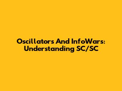 Oscillators And InfoWars: Understanding SC/SC