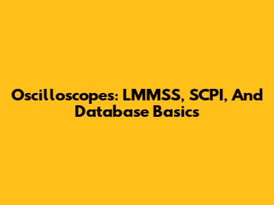 Oscilloscopes: LMMSS, SCPI, And Database Basics