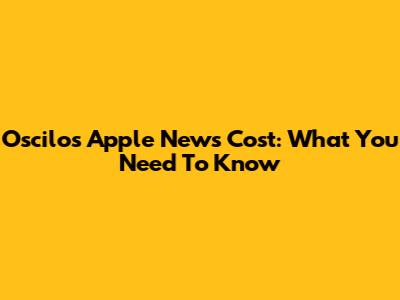 Oscilos Apple News Cost: What You Need To Know