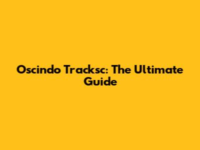 Oscindo Tracksc: The Ultimate Guide
