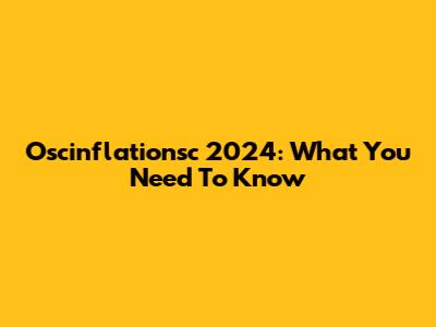 Oscinflationsc 2024: What You Need To Know