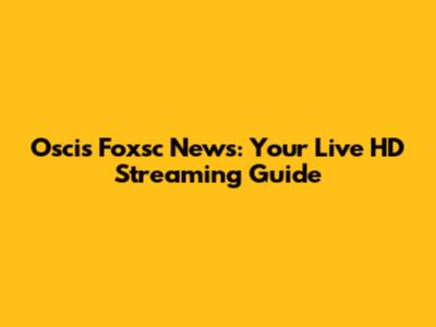 Oscis Foxsc News: Your Live HD Streaming Guide
