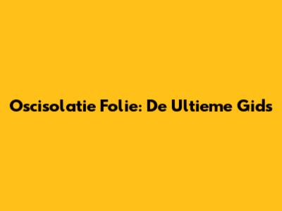 Oscisolatie Folie: De Ultieme Gids