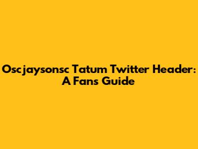 Oscjaysonsc Tatum Twitter Header: A Fan's Guide