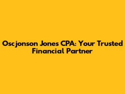 Oscjonson Jones CPA: Your Trusted Financial Partner
