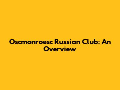 Oscmonroesc Russian Club: An Overview