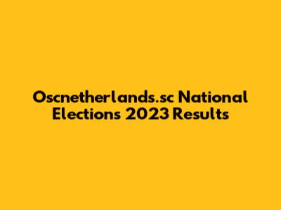 Oscnetherlands.sc National Elections 2023 Results