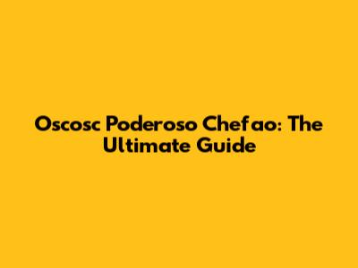 Oscosc Poderoso Chefao: The Ultimate Guide