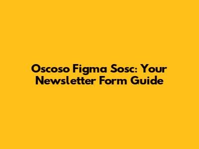 Oscoso Figma Sosc: Your Newsletter Form Guide