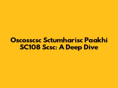 Oscosscsc Sctumharisc Paakhi SC108 Scsc: A Deep Dive