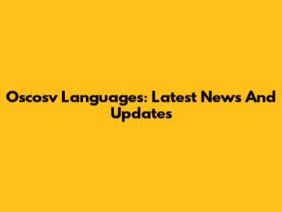 Oscosv Languages: Latest News And Updates