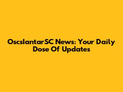 OscsIantarSC News: Your Daily Dose Of Updates
