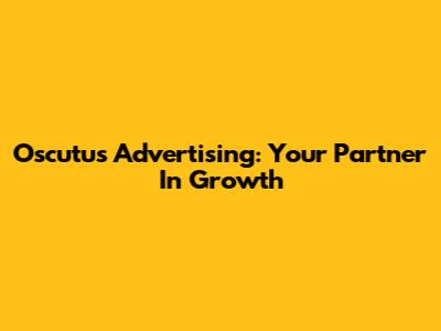 Oscutus Advertising: Your Partner In Growth