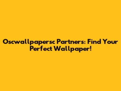 Oscwallpapersc Partners: Find Your Perfect Wallpaper!