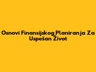 Osnovi Finansijskog Planiranja Za Uspešan Život