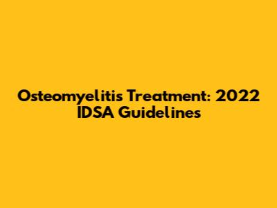 Osteomyelitis Treatment: 2022 IDSA Guidelines