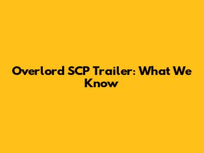 Overlord SCP Trailer: What We Know