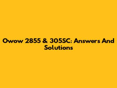 Owow 2855 & 305SC: Answers And Solutions