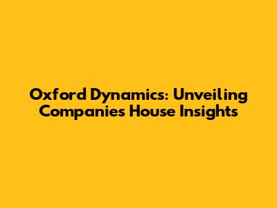 Oxford Dynamics: Unveiling Companies House Insights