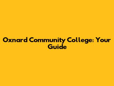 Oxnard Community College: Your Guide