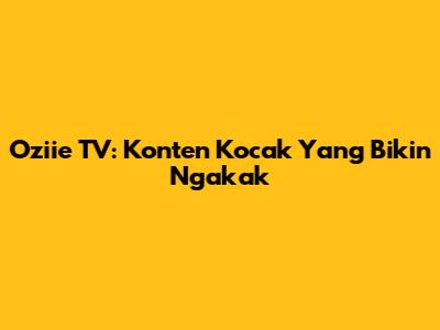 Oziie TV: Konten Kocak Yang Bikin Ngakak