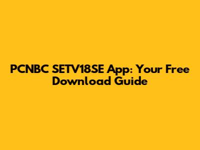 PCNBC SETV18SE App: Your Free Download Guide