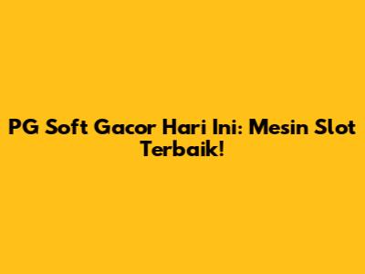 PG Soft Gacor Hari Ini: Mesin Slot Terbaik!