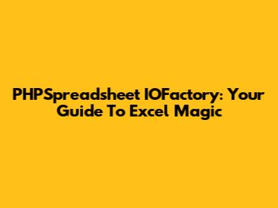 PHPSpreadsheet IOFactory: Your Guide To Excel Magic