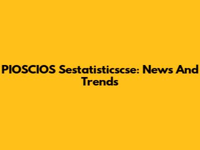 PIOSCIOS Sestatisticscse: News And Trends