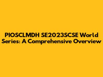 PIOSCLMDH SE2023SCSE World Series: A Comprehensive Overview