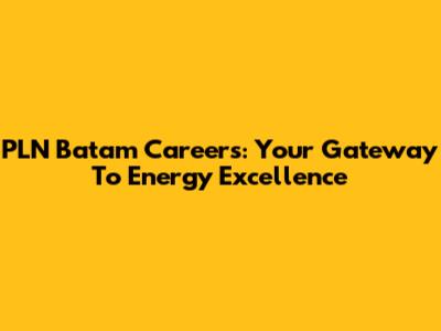PLN Batam Careers: Your Gateway To Energy Excellence