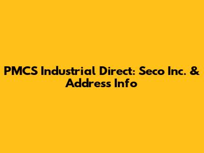 PMCS Industrial Direct: Seco Inc. & Address Info