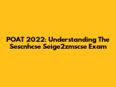 POAT 2022: Understanding The Sescnhcse Seige2zmscse Exam