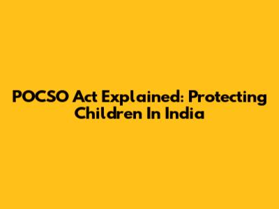 POCSO Act Explained: Protecting Children In India