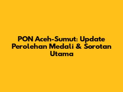 PON Aceh-Sumut: Update Perolehan Medali & Sorotan Utama