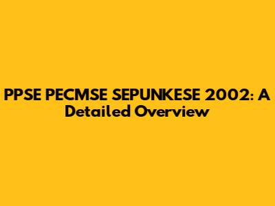 PPSE PECMSE SEPUNKESE 2002: A Detailed Overview