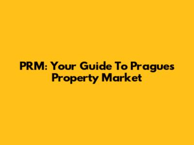 PRM: Your Guide To Prague's Property Market