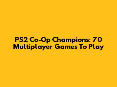 PS2 Co-Op Champions: 70 Multiplayer Games To Play