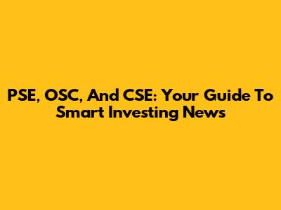 PSE, OSC, And CSE: Your Guide To Smart Investing News
